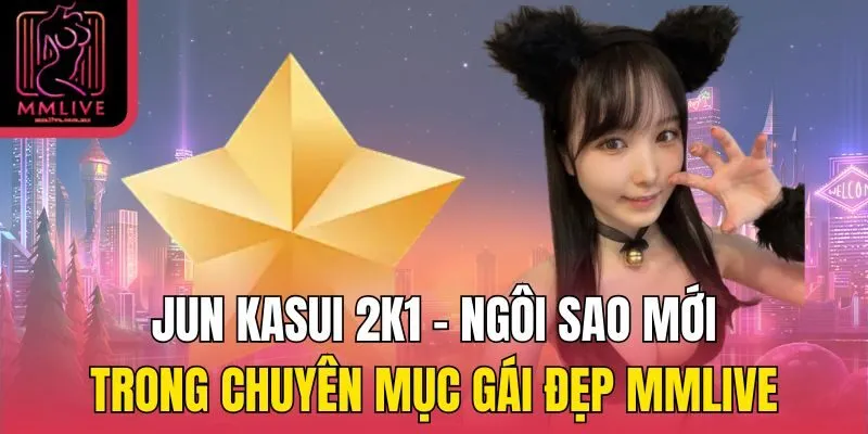 Jun Kasui 2K1 - Ngôi sao mới trong chuyên mục gái đẹp MMlive