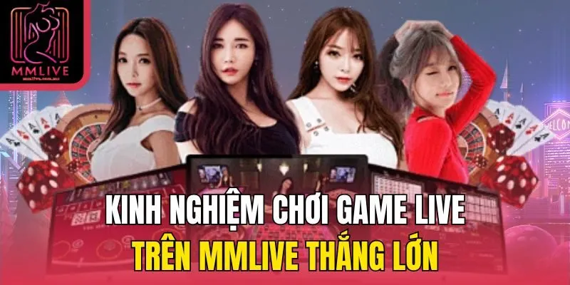 Kinh nghiệm chơi game live trên MMLive thắng lớn