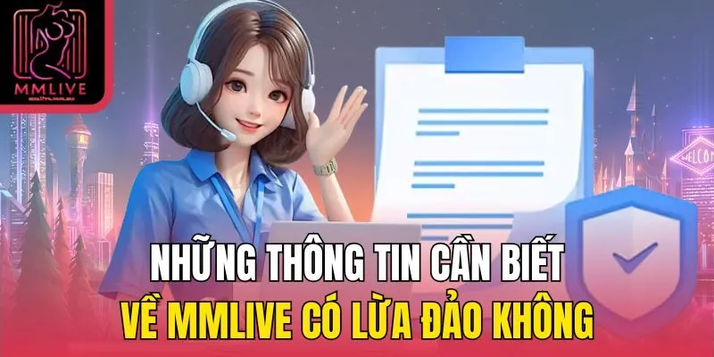 Những thông tin cần biết về MMLive có lừa đảo không