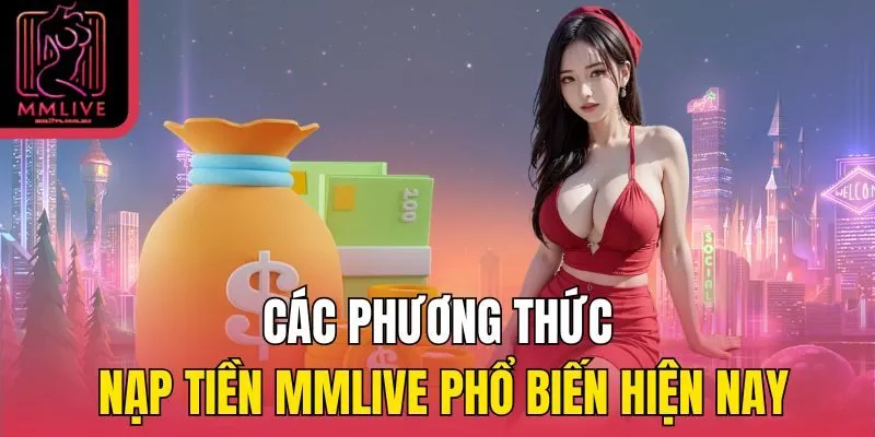 Các phương thức nạp tiền MMLive phổ biến hiện nay