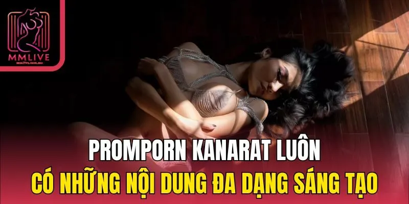 Promporn Kanarat luôn có những nội dung đa dạng sáng tạo