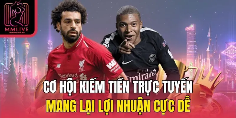 Cơ hội kiếm tiền trực tuyến mang lại lợi nhuận cực dễ