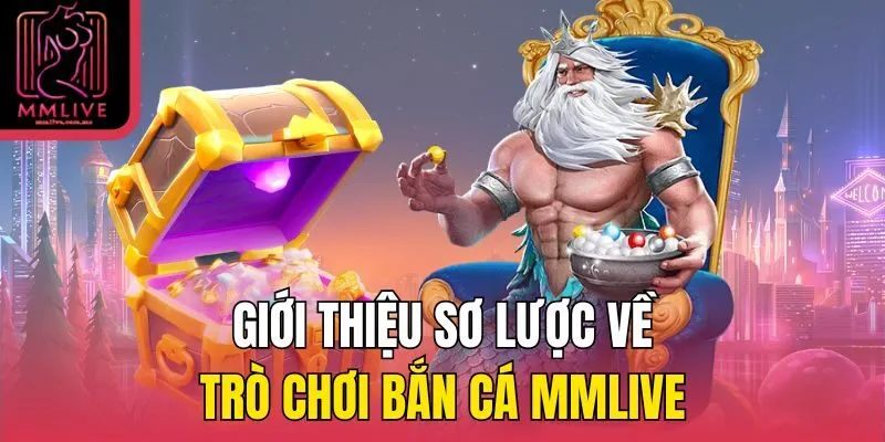 Giới thiệu sơ lược về trò chơi bắn cá MMLive