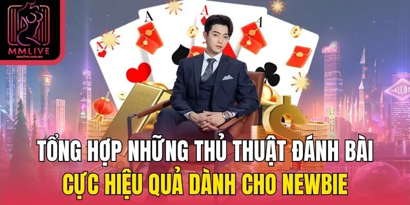 Tổng hợp những thủ thuật đánh bài cực hiệu quả dành cho newbie