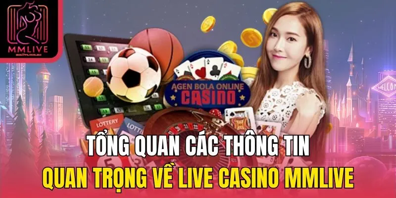 Tổng quan các thông tin quan trọng về live casino MMLive